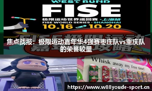 焦点战报：极限运动嘉年华4强赛枣庄队vs重庆队的荣誉较量